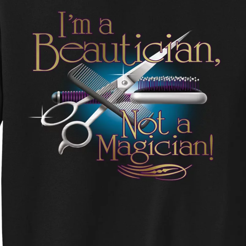 I'm a Beautician Not a Magician Hairdresser Tall Sweatshirt