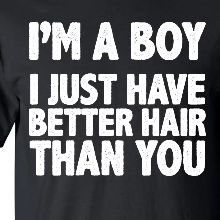 I'm A Boy I Just Have Better Hair Then You Tall T-Shirt