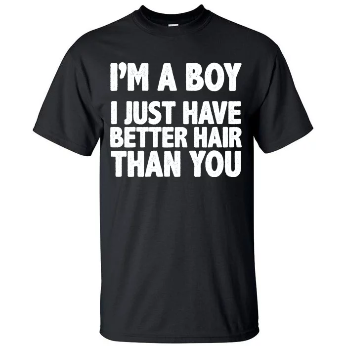 I'm A Boy I Just Have Better Hair Then You Tall T-Shirt