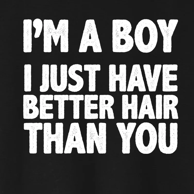 I'm A Boy I Just Have Better Hair Then You Women's Crop Top Tee