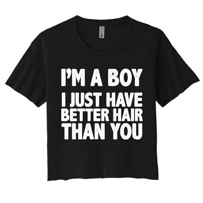 I'm A Boy I Just Have Better Hair Then You Women's Crop Top Tee