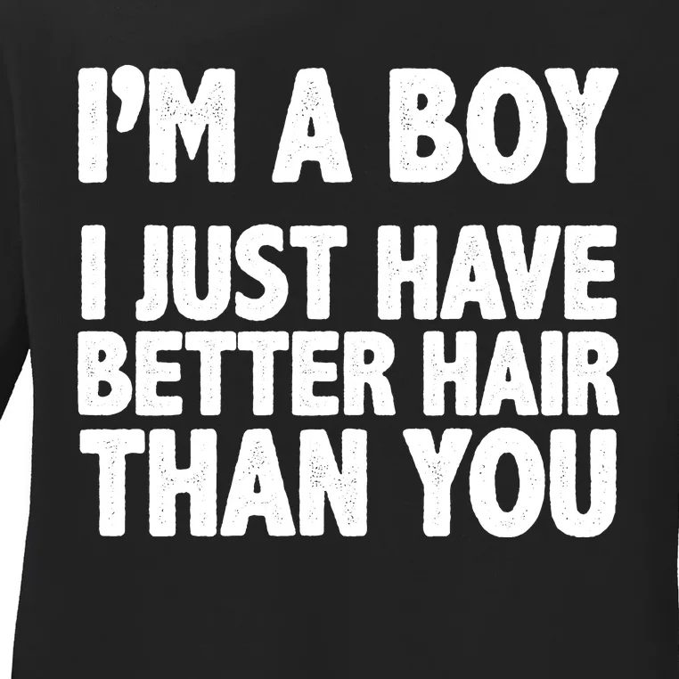 I'm A Boy I Just Have Better Hair Then You Ladies Long Sleeve Shirt