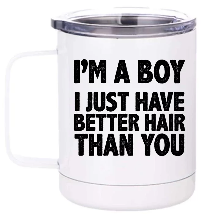 I'm A Boy I Just Have Better Hair Then You Front & Back 12oz Stainless Steel Tumbler Cup