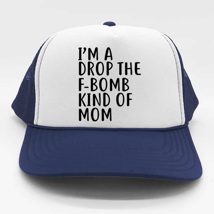 I'm A Drop The F-Bomb Kind Of Mom1 Trucker Hat