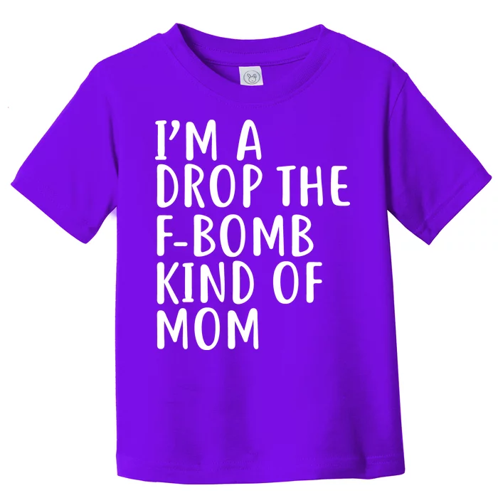 I'm A Drop The F-Bomb Kind Of Mom1 Toddler T-Shirt