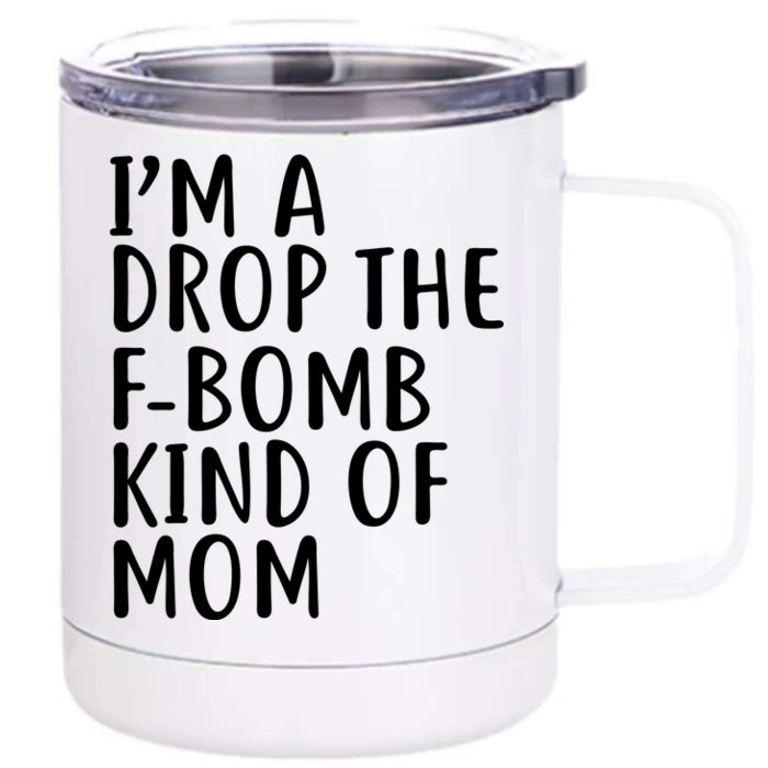 I'm A Drop The F-Bomb Kind Of Mom1 Front & Back 12oz Stainless Steel Tumbler Cup