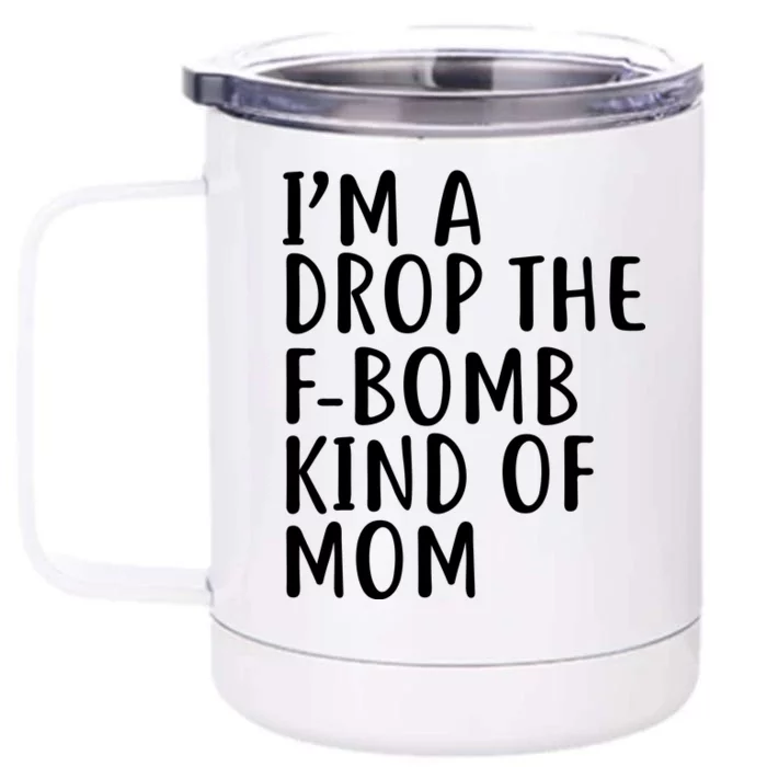 I'm A Drop The F-Bomb Kind Of Mom1 Front & Back 12oz Stainless Steel Tumbler Cup