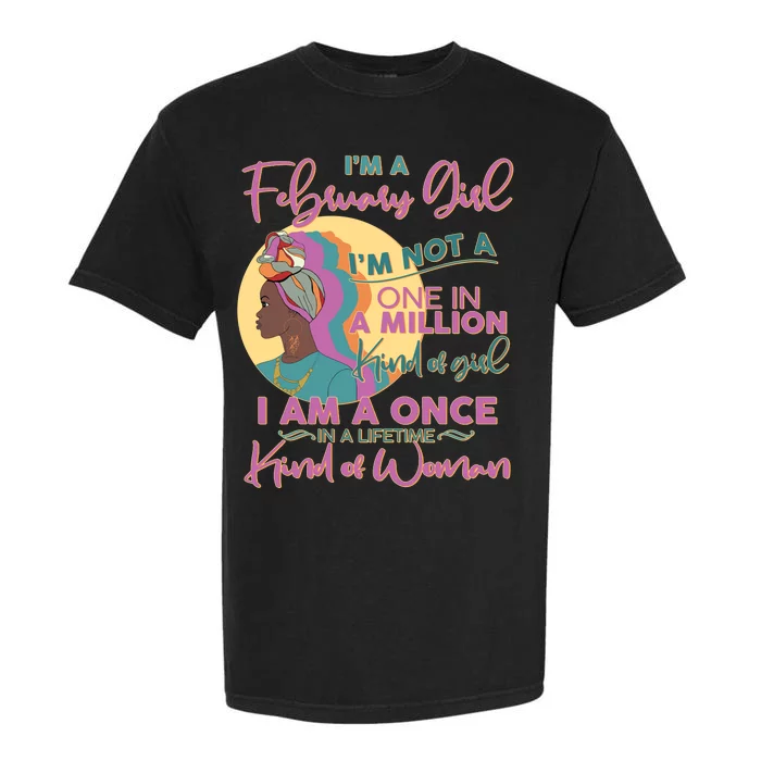 I'm A February Girl I Am A Once In A Lifetime Kind Of Woman Garment-Dyed Heavyweight T-Shirt