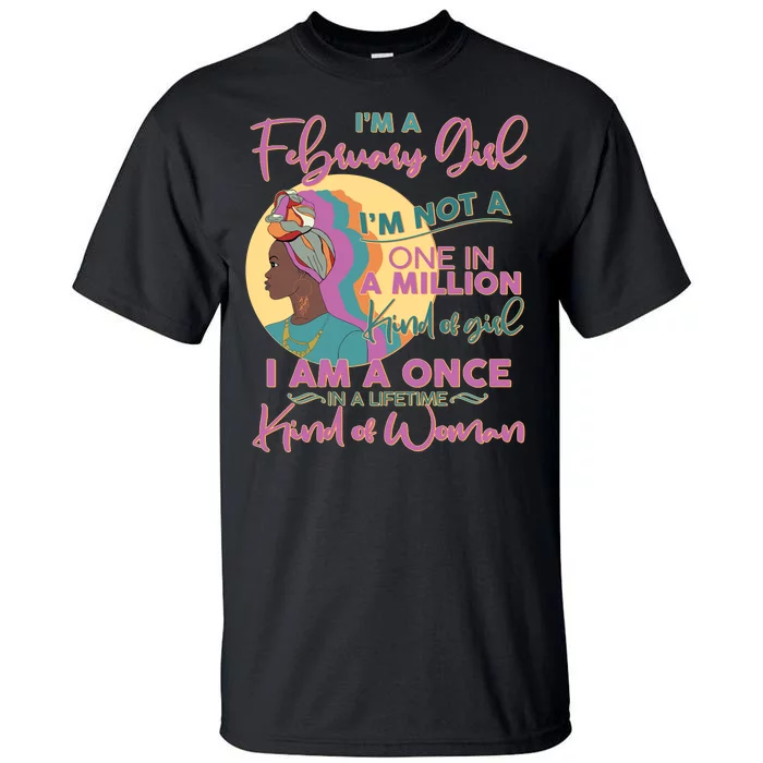 I'm A February Girl I Am A Once In A Lifetime Kind Of Woman Tall T-Shirt