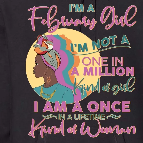 I'm A February Girl I Am A Once In A Lifetime Kind Of Woman Premium Hoodie