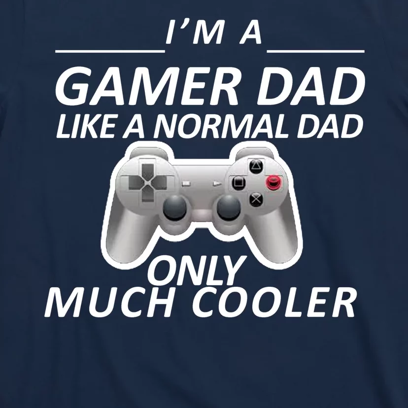 I'm A Gamer Dad Like A Normal Dad But Much Cooler T-Shirt