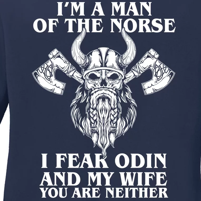 I'm A Man Of the Norse I Fear Odin And My Wife You Are Neither Ladies Long Sleeve Shirt