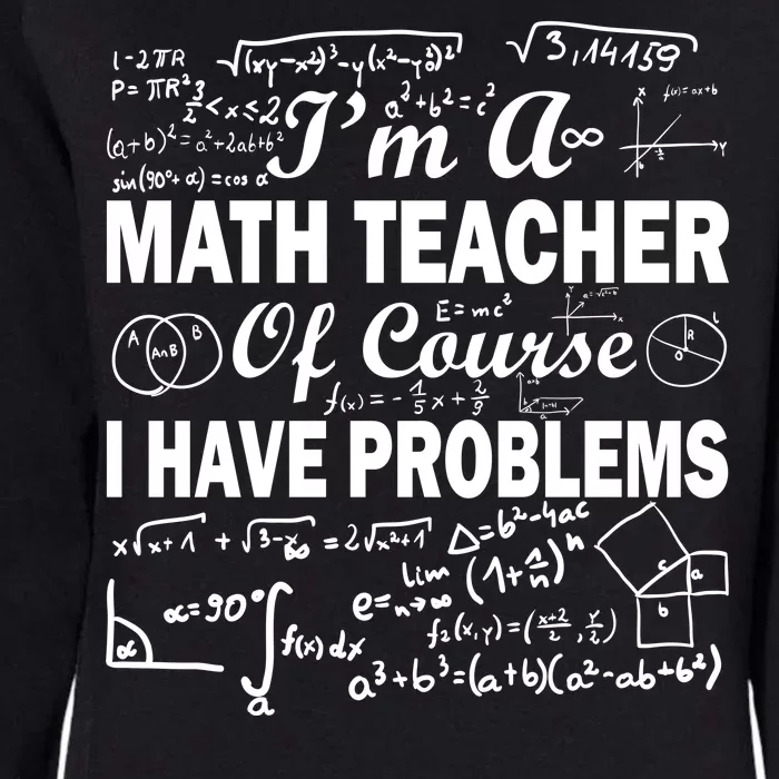 I'm A Math Teacher Of Course I Have Problems Womens California Wash Sweatshirt