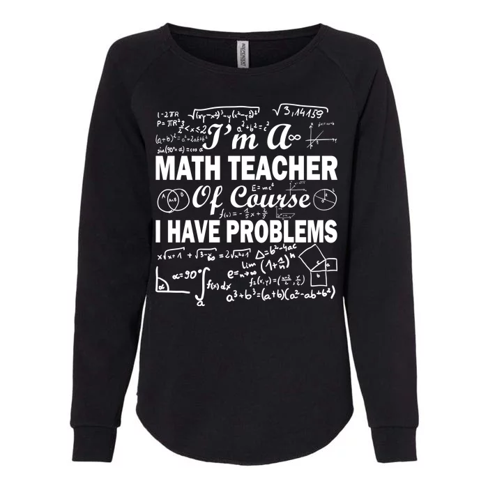 I'm A Math Teacher Of Course I Have Problems Womens California Wash Sweatshirt