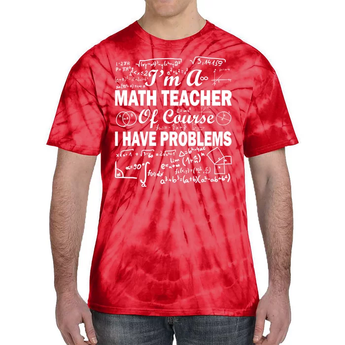 I'm A Math Teacher Of Course I Have Problems Tie-Dye T-Shirt