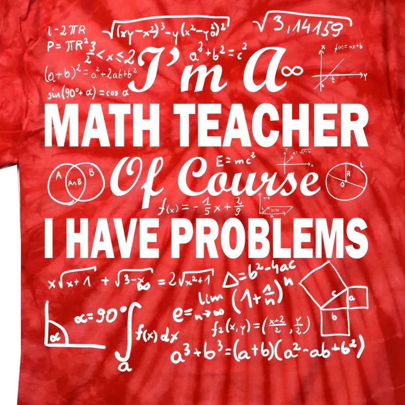 I'm A Math Teacher Of Course I Have Problems Tie-Dye T-Shirt