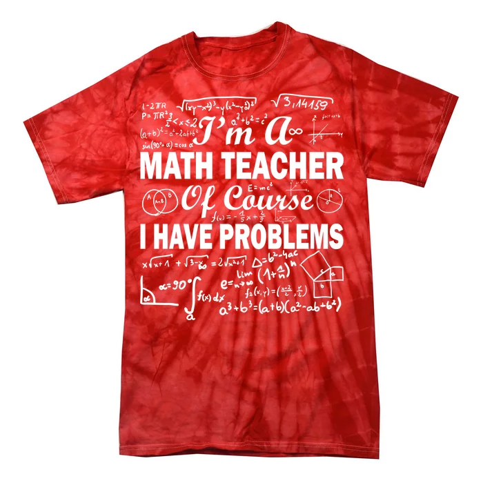 I'm A Math Teacher Of Course I Have Problems Tie-Dye T-Shirt