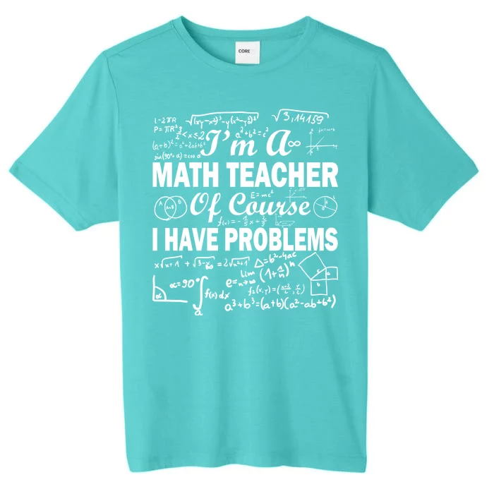 I'm A Math Teacher Of Course I Have Problems ChromaSoft Performance T-Shirt