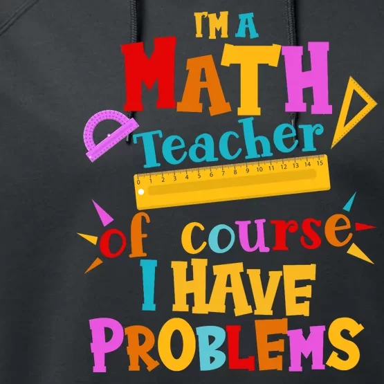 I'm A Math Teacher Of Course I Have Problems Funny Performance Fleece Hoodie