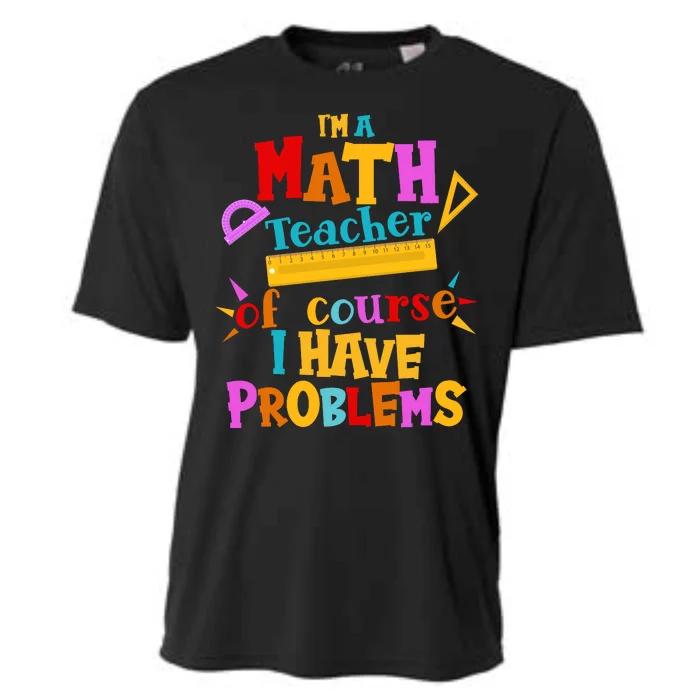 I'm A Math Teacher Of Course I Have Problems Funny Cooling Performance Crew T-Shirt