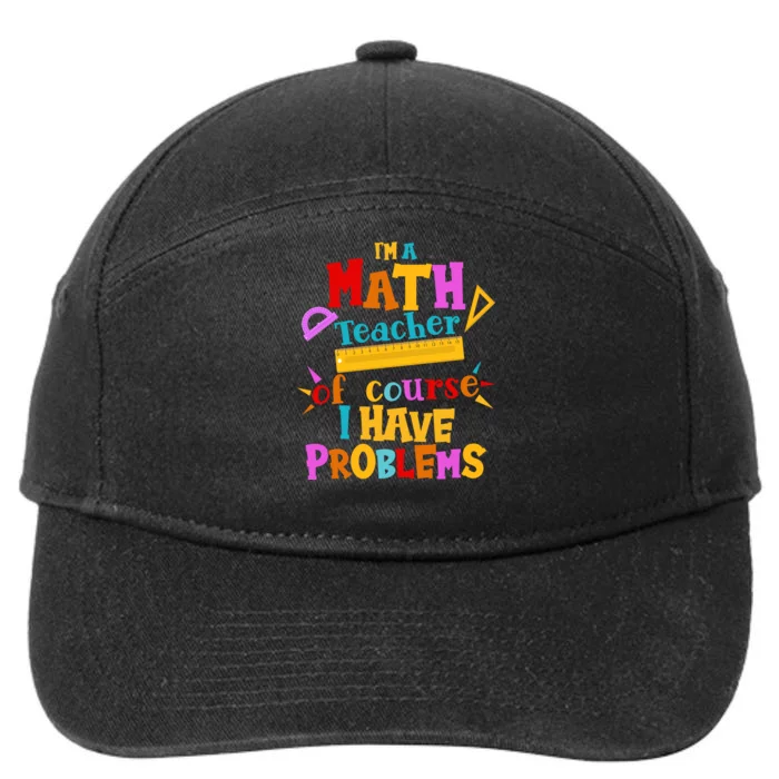 I'm A Math Teacher Of Course I Have Problems Funny 7-Panel Snapback Hat