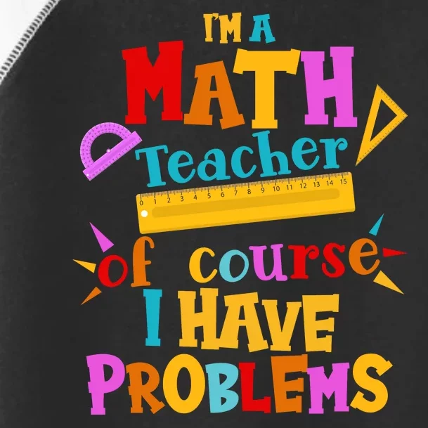 I'm A Math Teacher Of Course I Have Problems Funny Toddler Fine Jersey T-Shirt