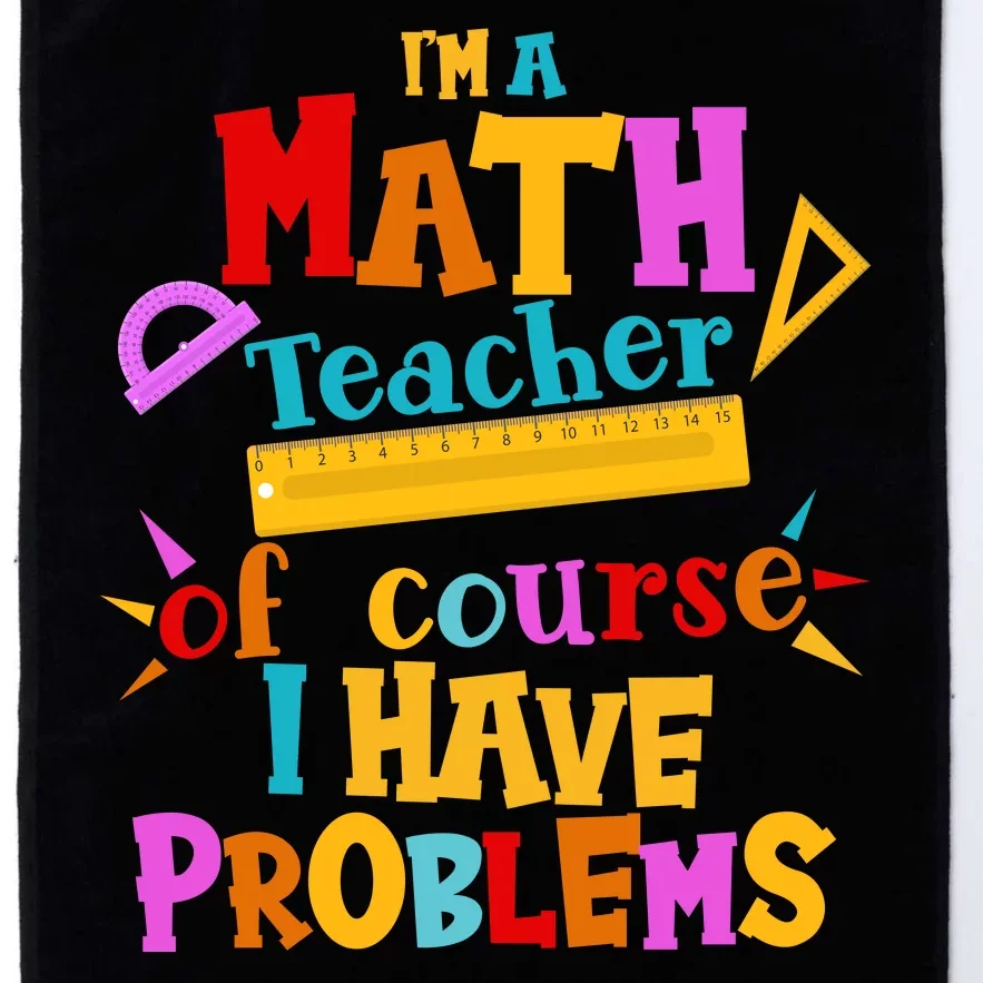 I'm A Math Teacher Of Course I Have Problems Funny Platinum Collection Golf Towel