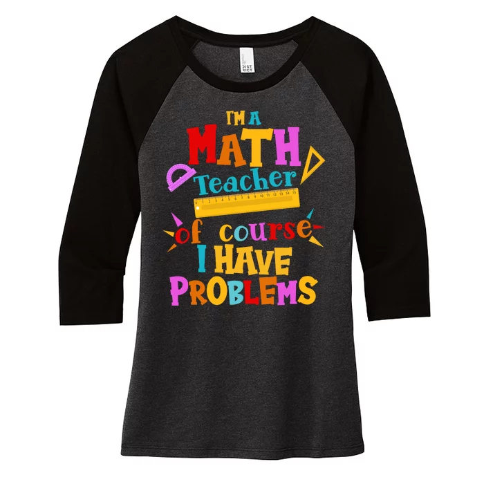 I'm A Math Teacher Of Course I Have Problems Funny Women's Tri-Blend 3/4-Sleeve Raglan Shirt