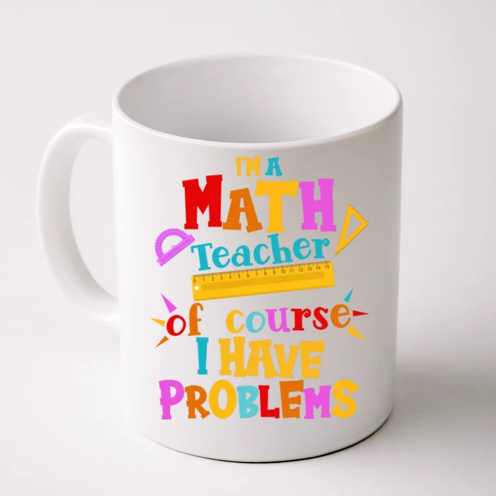 I'm A Math Teacher Of Course I Have Problems Funny Front & Back Coffee Mug