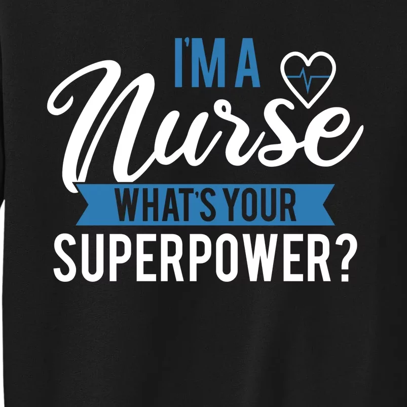 I'm A Nurse What's Your Superpower Funny Tall Sweatshirt