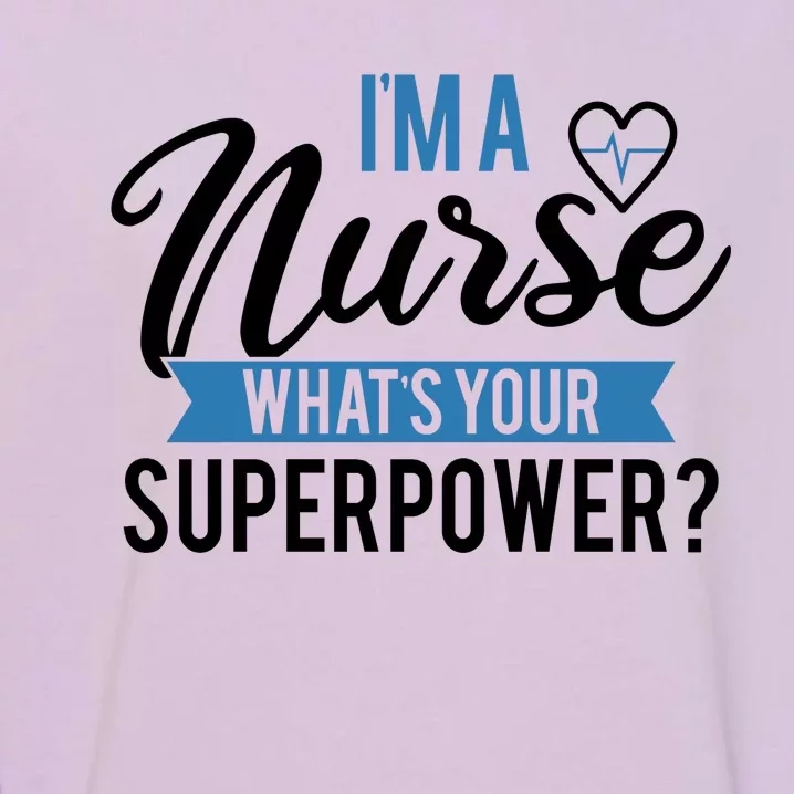 I'm A Nurse What's Your Superpower Funny Garment-Dyed Sweatshirt