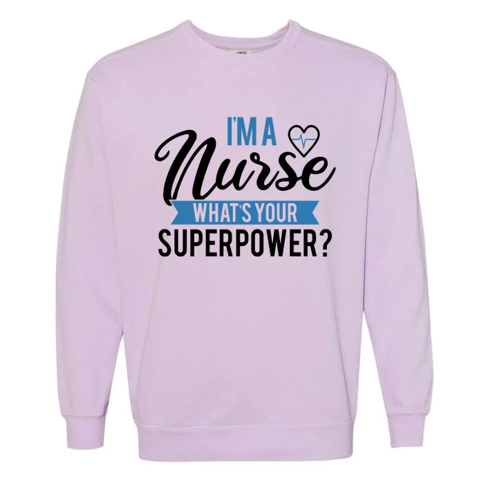 I'm A Nurse What's Your Superpower Funny Garment-Dyed Sweatshirt