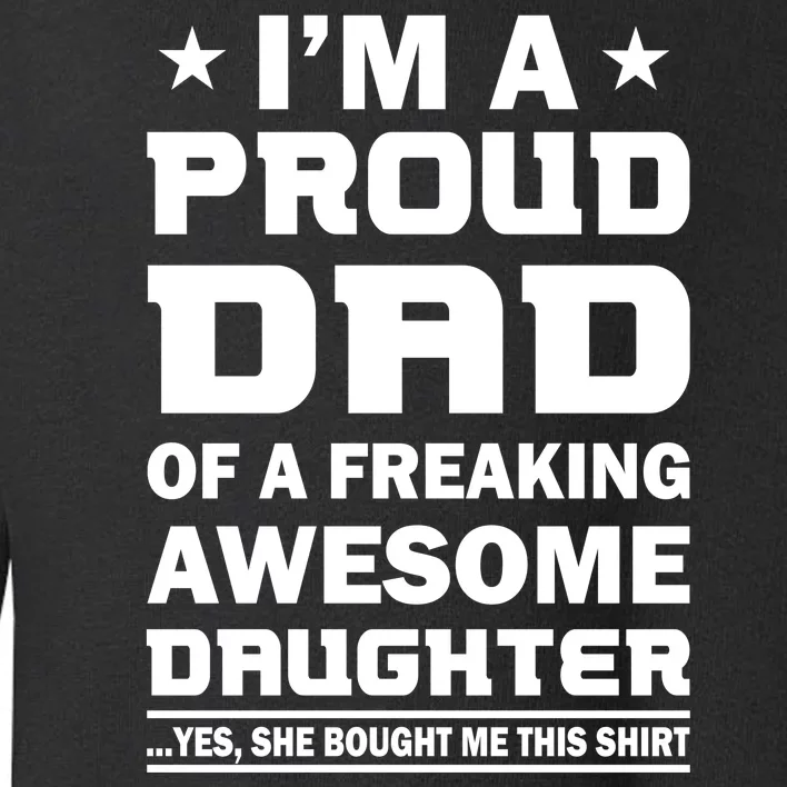 I'm A Proud Dad Of A Freaking Awesome Daughter Toddler Sweatshirt