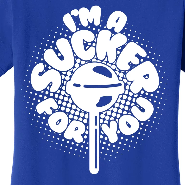 I'm A Sucker For You Women's T-Shirt