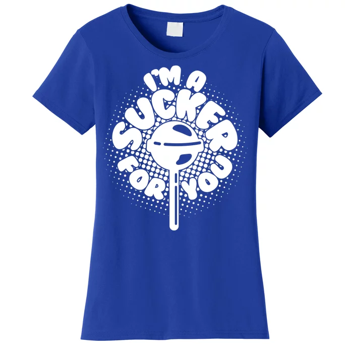 I'm A Sucker For You Women's T-Shirt