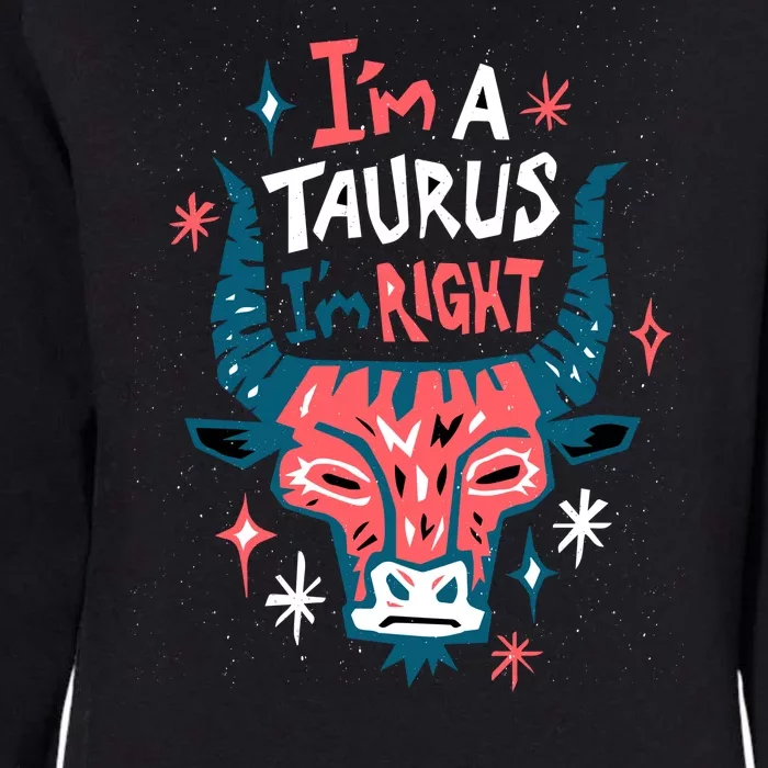 I'm A Taurus I'm Right Zodiac Birthday Womens California Wash Sweatshirt