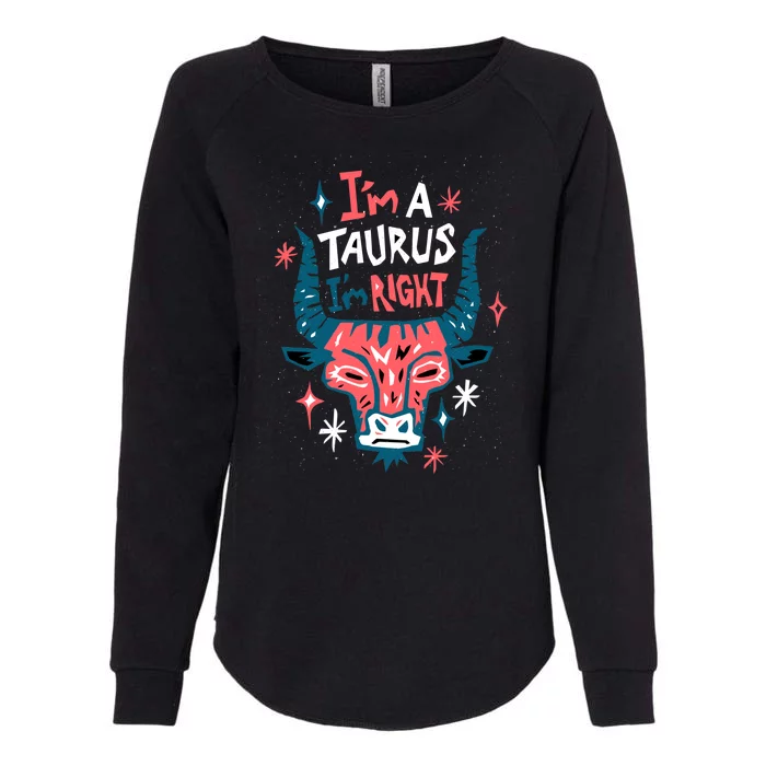 I'm A Taurus I'm Right Zodiac Birthday Womens California Wash Sweatshirt