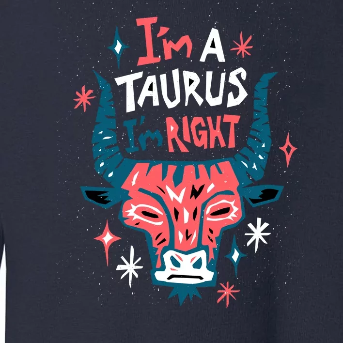 I'm A Taurus I'm Right Zodiac Birthday Toddler Sweatshirt