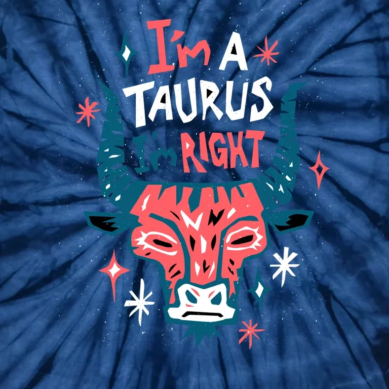 I'm A Taurus I'm Right Zodiac Birthday Tie-Dye T-Shirt