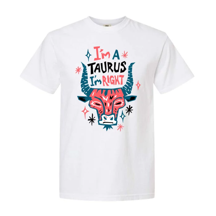 I'm A Taurus I'm Right Zodiac Birthday Garment-Dyed Heavyweight T-Shirt