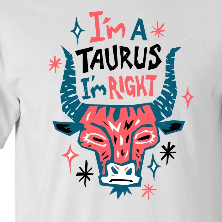 I'm A Taurus I'm Right Zodiac Birthday Tall T-Shirt