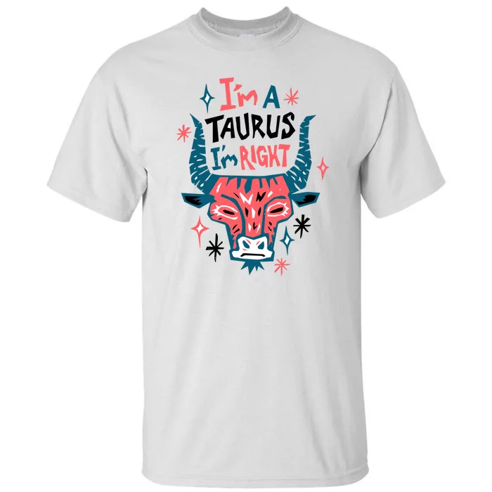 I'm A Taurus I'm Right Zodiac Birthday Tall T-Shirt