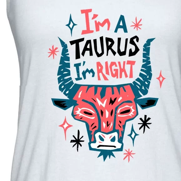 I'm A Taurus I'm Right Zodiac Birthday Ladies Essential Flowy Tank