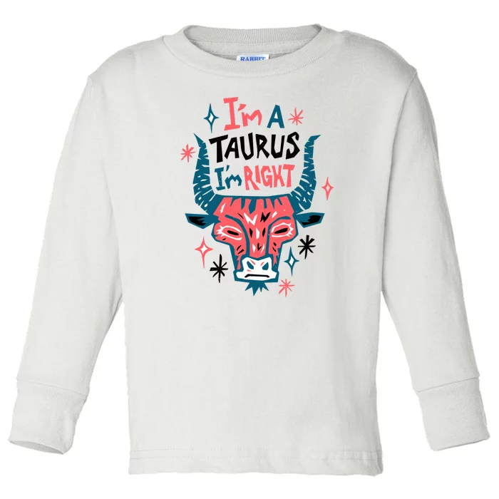 I'm A Taurus I'm Right Zodiac Birthday Toddler Long Sleeve Shirt