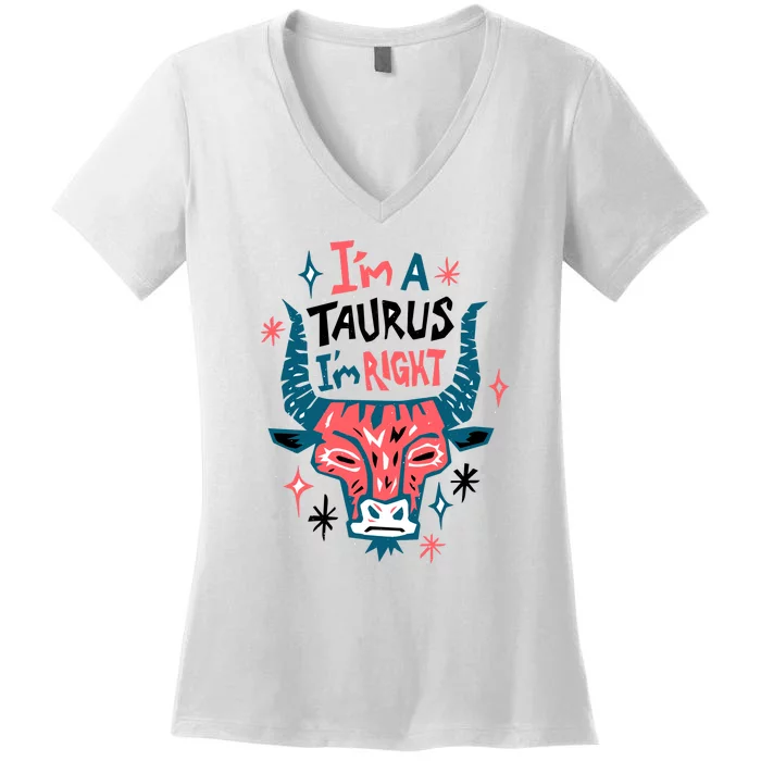 I'm A Taurus I'm Right Zodiac Birthday Women's V-Neck T-Shirt