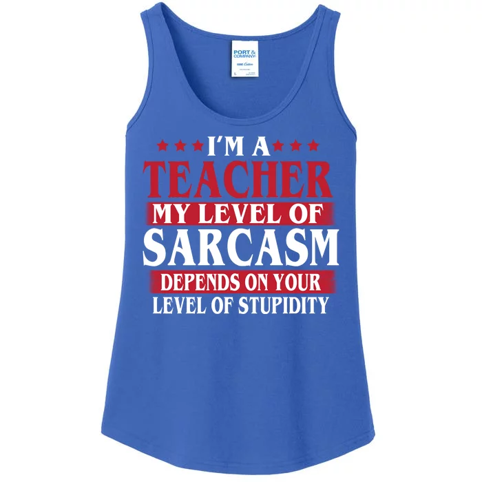 I'm A Teacher My Level of Sarcasm Depends On Your Stupidity Ladies Essential Tank