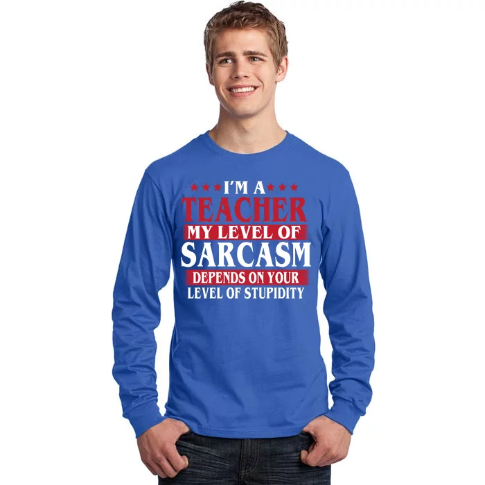 I'm A Teacher My Level of Sarcasm Depends On Your Stupidity Tall Long Sleeve T-Shirt