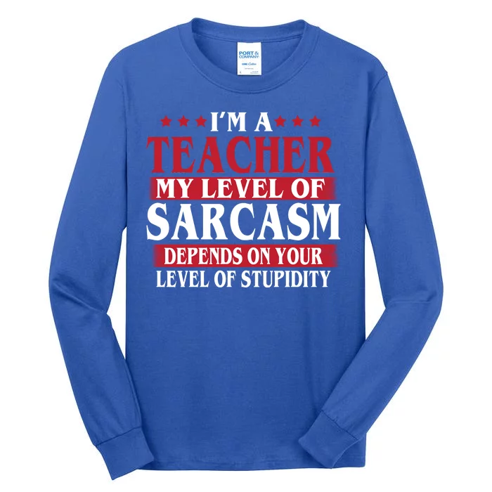 I'm A Teacher My Level of Sarcasm Depends On Your Stupidity Tall Long Sleeve T-Shirt