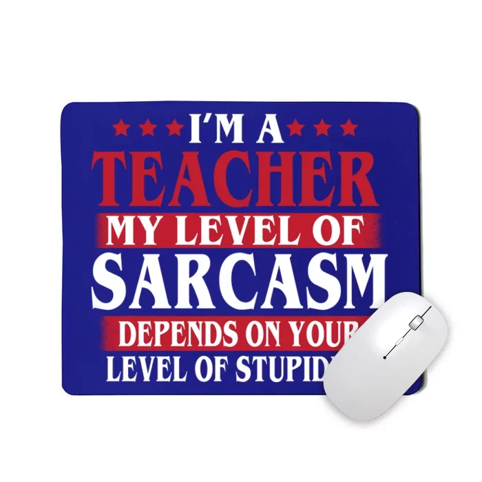 I'm A Teacher My Level of Sarcasm Depends On Your Stupidity Mousepad