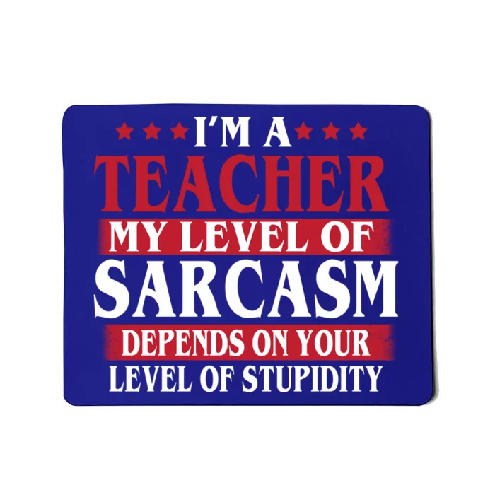 I'm A Teacher My Level of Sarcasm Depends On Your Stupidity Mousepad